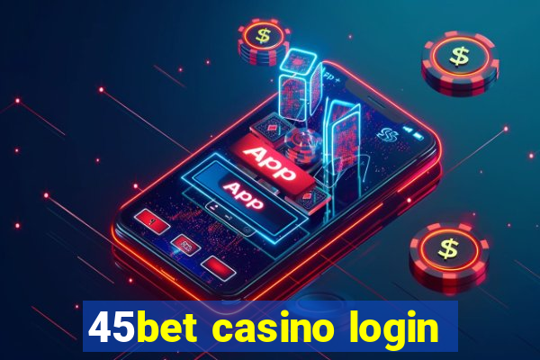 45bet casino login